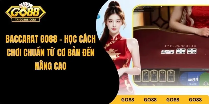 Baccarat GO88 – Học Cách Chơi Chuẩn Từ Cơ Bản Đến Nâng Cao
