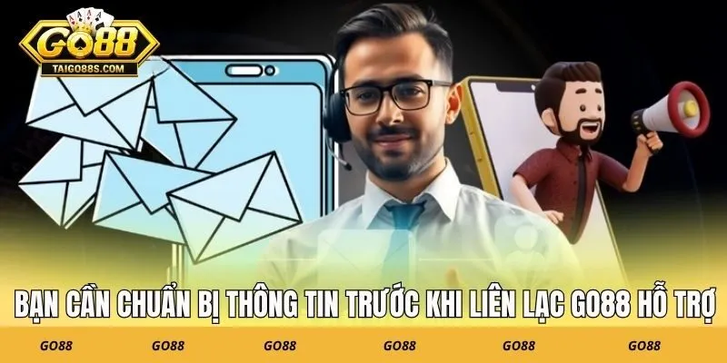 Bạn cần chuẩn bị thông tin trước khi liên lạc GO88 hỗ trợ