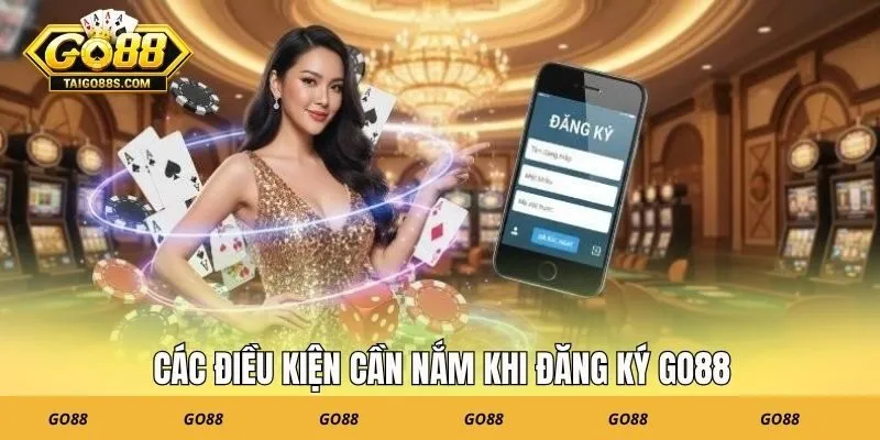 Các điều kiện cần nắm khi đăng ký GO88
