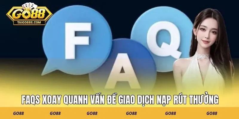 FAQs xoay quanh vấn đề giao dịch nạp rút thưởng
