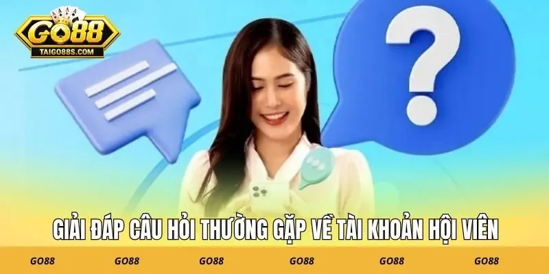 Giải đáp câu hỏi thường gặp về tài khoản hội viên