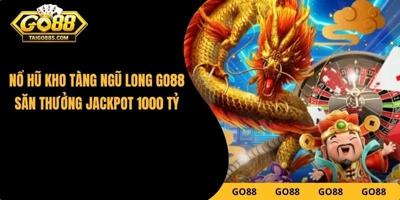 Nổ Hũ Kho Tàng Ngũ Long GO88 – Săn Thưởng Jackpot 1000 Tỷ