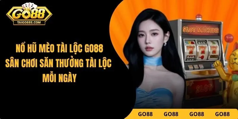 Nổ Hũ Mèo Tài Lộc GO88 – Sân Chơi Săn Thưởng Tài Lộc Mỗi Ngày