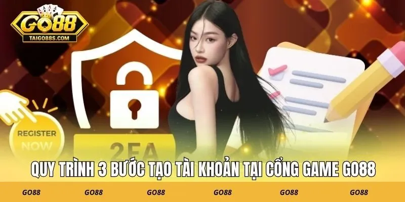 Quy trình 3 bước tạo tài khoản tại cổng game GO88