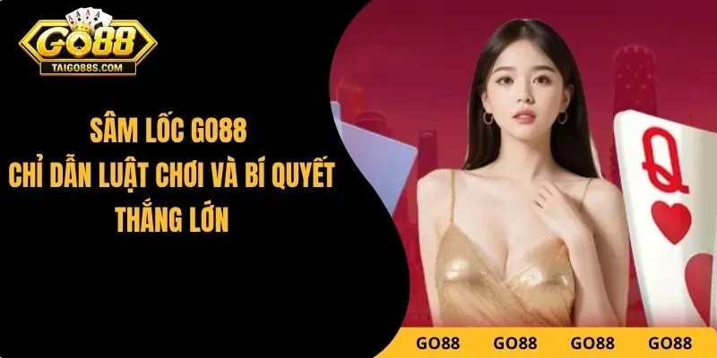 Sâm Lốc GO88 - Chỉ Dẫn Luật Chơi Và Bí Quyết Thắng Lớn