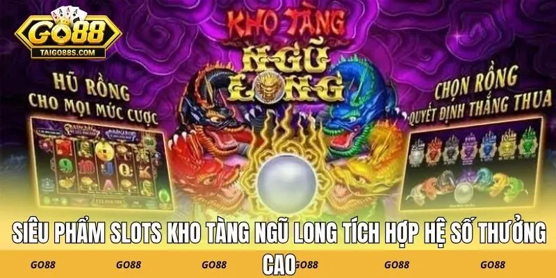 Siêu phẩm slots kho tàng ngũ long tích hợp hệ số thưởng cao