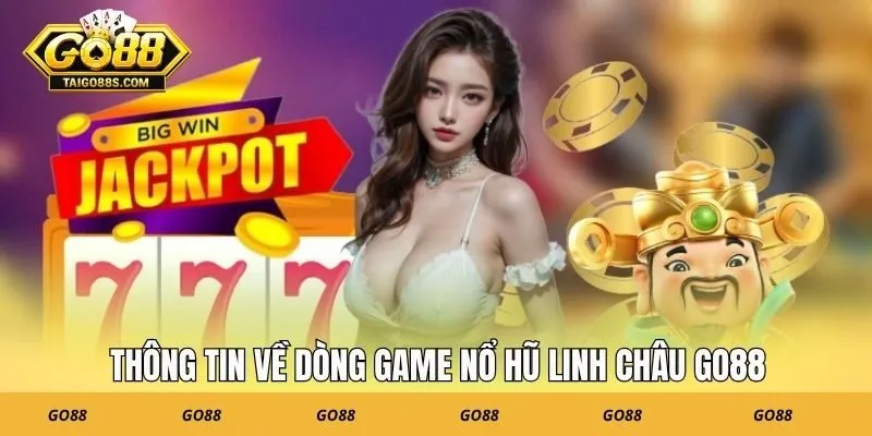 Thông tin về dòng game nổ hũ linh châu GO88