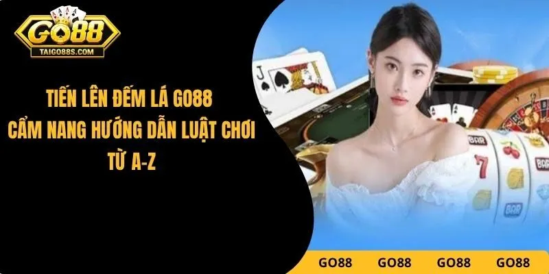 Tiến Lên Đếm Lá GO88 - Cẩm Nang Hướng Dẫn Luật Chơi Từ A-Z