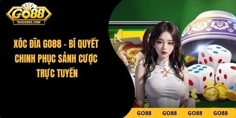 Xóc Đĩa GO88 - Bí Quyết Chinh Phục Sảnh Cược Trực Tuyến